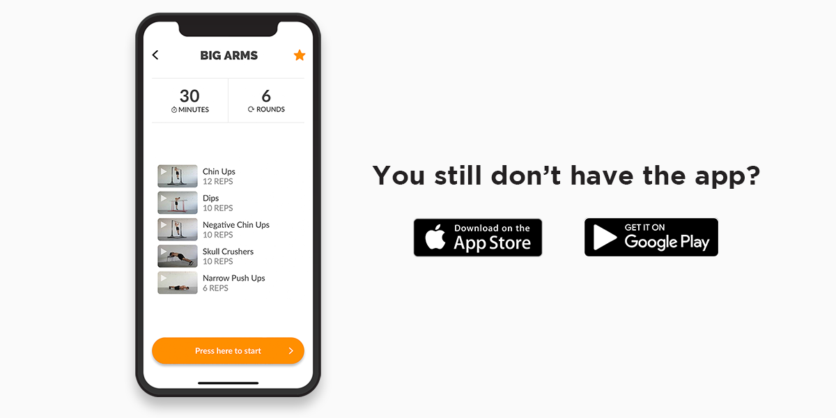 A picture, white background, of a mobile phone on the left side of the picture with a workout routine on it, on the top of the routine it says ‘’30 minutes’’, and ‘’6 rounds’’. Under it, the following exercises and repetitions are listed: 12 chin ups, 10 dips, 10 negative chin ups, 10 skull crushers, 12 narrow push ups. On the right side of the picture, it is written with black letters ‘’You still don’t have the app?’’. Under that, logos of Google Play and Appstore are visible.