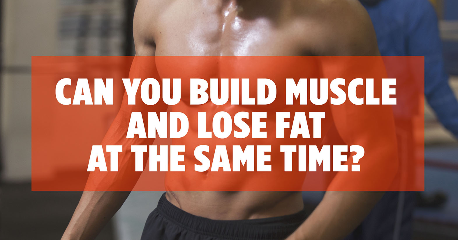 You Build Muscle And Lose Fat At The Time?
